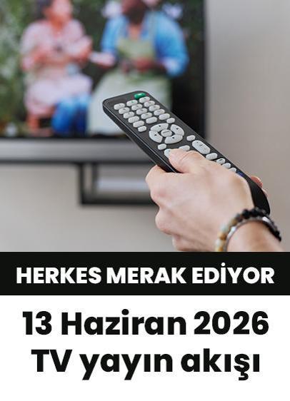 Bu akşam hangi diziler var? 13 Haziran 2026 Show TV, Kanal D, Star TV, TV8, TRT1, ATV yayın akışı