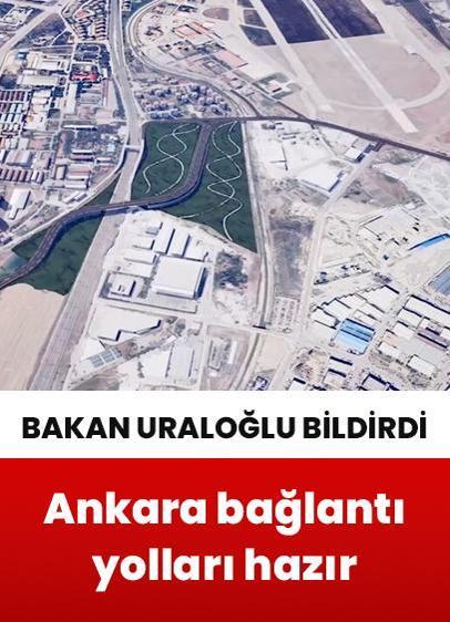 Bakan Uraloğlu bildirdi! Ankara Havalimanı'nın bağlantı yolları hazır