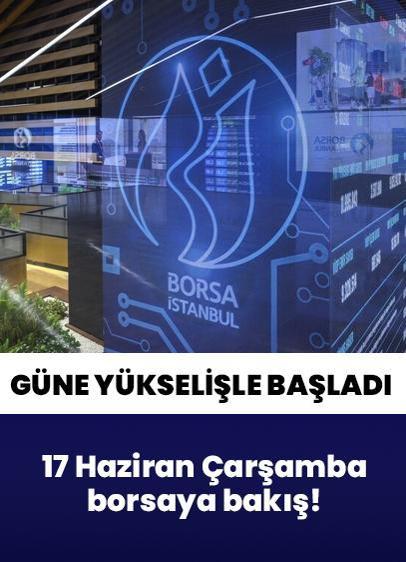 Borsa İstanbul'da BIST 100 endeksi 17 Haziran Çarşamba gününe yükselişle başladı