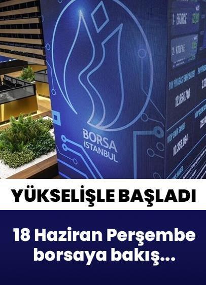 18 Haziran Perşembe borsaya bakış... Yeni güne yükselişle başladı