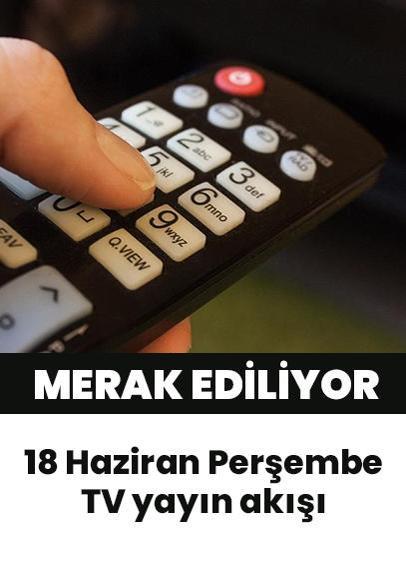 18 Haziran Perşembe TV yayın akışı: Bugün hangi kanalda ne var? Bu akşam hangi diziler var? Kanal D, Show TV, ATV, Star TV, TRT1, Now TV, TV8 TV yayın akışı listesi