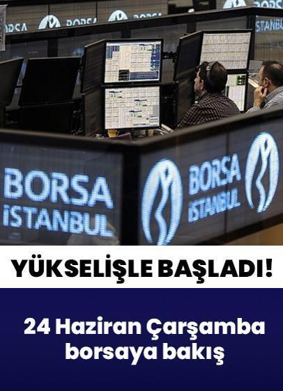 Borsa İstanbul'da BIST 100 endeksi 24 Haziran Çarşamba gününe yükselişle başladı