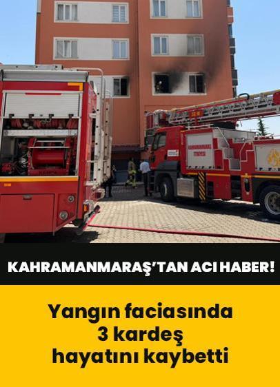 Kahramanmaraş'tan acı haber! Yangın faciasında 3 kardeş hayatını kaybetti