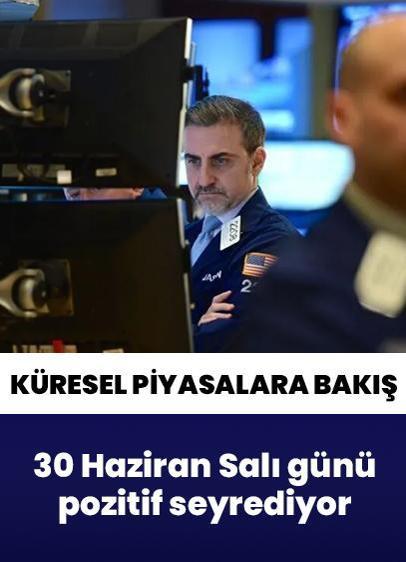 Küresel piyasalara bakış: 30 Haziran Salı günü yükselişlerle pozitif seyrediyor