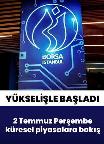 Borsa İstanbul'da BIST 100 endeksi güne yükselişle başladı | 2 Temmuz Perşembe
