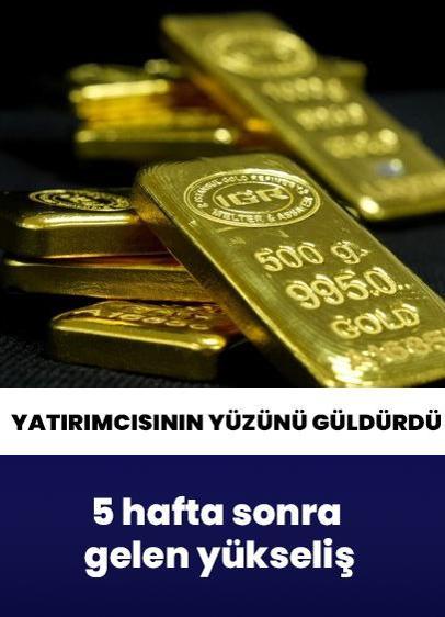 Altının onsunda 5 hafta sonra gelen yükseliş yatırımcısının yüzünü güldürdü