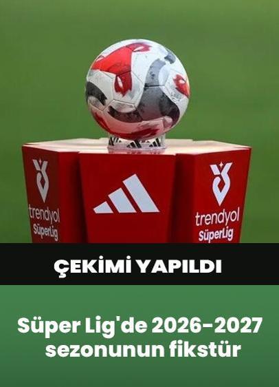Süper Lig'de 2026-2027 sezonunun fikstür çekimi yapıldı