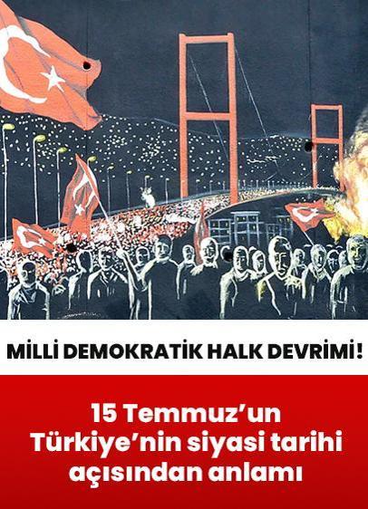 15-16 Temmuz: Milli Demokratik Halk Devrimi! 15 Temmuz'un Türkiye'nin siyasi tarihi açısından anlamı