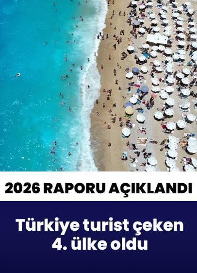 2026 raporu açıklandı: Türkiye turist çeken 4. ülke oldu