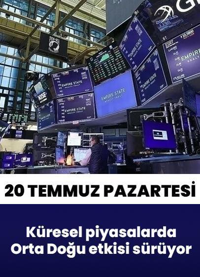 20 Temmuz 2026 Pazartesi küresel piyasalarda Orta Doğu etkisi sürüyor