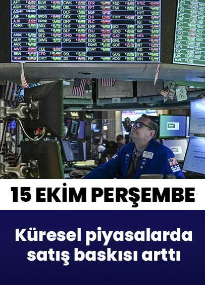 15 Ekim Perşembe küresel piyasalarda satış baskısı arttı
