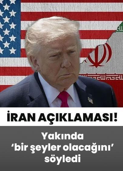 ABD Başkanı Trump'tan İran açıklaması! Yakında "bir şeyler olacağını" söyledi