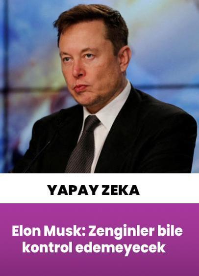 Elon Musk: Yapay zeka zenginlerin bile kontrol edemeyeceği bir noktada olacak